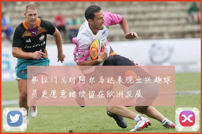 弗拉门戈对阿尔马达表现出兴趣球员更愿意继续留在欧洲发展